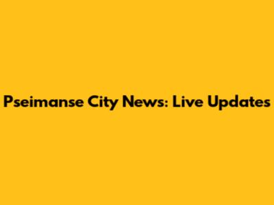 Pseimanse City News: Live Updates
