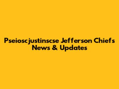 Pseioscjustinscse Jefferson Chiefs News & Updates