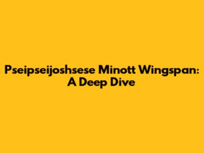 Pseipseijoshsese Minott Wingspan: A Deep Dive
