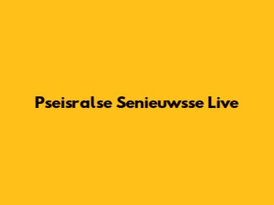 Pseisralse Senieuwsse Live