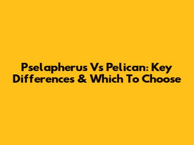 Pselapherus Vs Pelican: Key Differences & Which To Choose