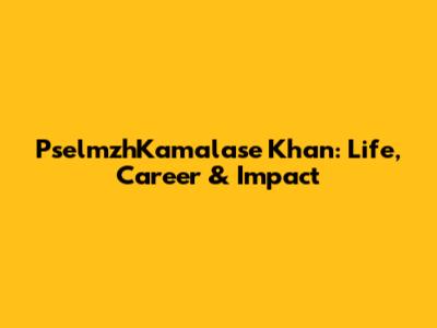 PselmzhKamalase Khan: Life, Career & Impact