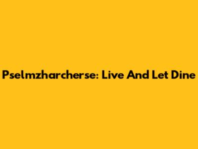 Pselmzharcherse: Live And Let Dine
