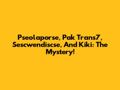 Pseolaporse, Pak Trans7, Sescwendiscse, And Kiki: The Mystery!