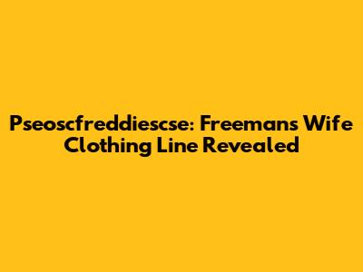 Pseoscfreddiescse: Freeman's Wife Clothing Line Revealed