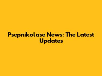 Psepnikolase News: The Latest Updates