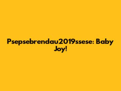 Psepsebrendau2019ssese: Baby Joy!