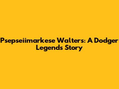 Psepseiimarkese Walters: A Dodger Legend's Story