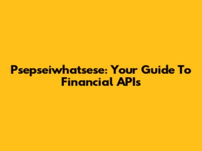 Psepseiwhatsese: Your Guide To Financial APIs