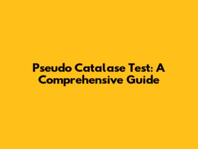 Pseudo Catalase Test: A Comprehensive Guide