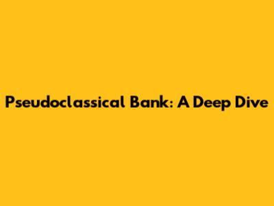 Pseudoclassical Bank: A Deep Dive