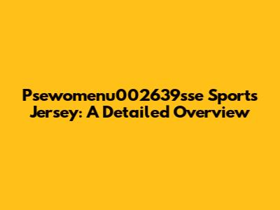 Psewomenu002639sse Sports Jersey: A Detailed Overview