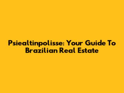 Psiealtinpolisse: Your Guide To Brazilian Real Estate