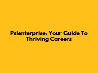 Psienterprise: Your Guide To Thriving Careers