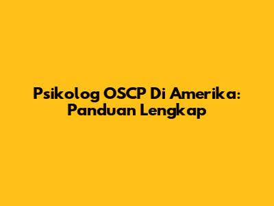 Psikolog OSCP Di Amerika: Panduan Lengkap
