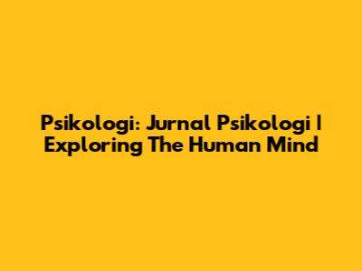 Psikologi: Jurnal Psikologi | Exploring The Human Mind