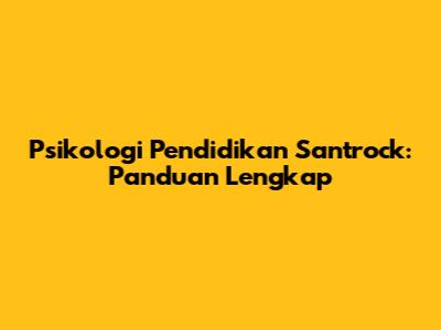 Psikologi Pendidikan Santrock: Panduan Lengkap