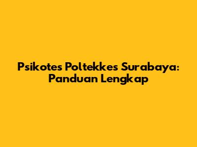 Psikotes Poltekkes Surabaya: Panduan Lengkap