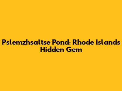 Pslemzhsaltse Pond: Rhode Island's Hidden Gem