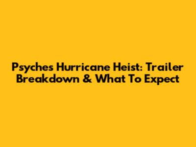Psyche's Hurricane Heist: Trailer Breakdown & What To Expect