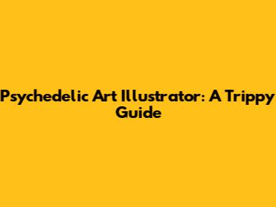 Psychedelic Art Illustrator: A Trippy Guide