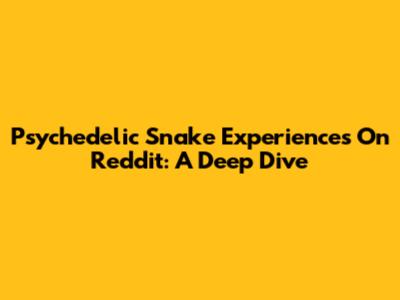 Psychedelic Snake Experiences On Reddit: A Deep Dive