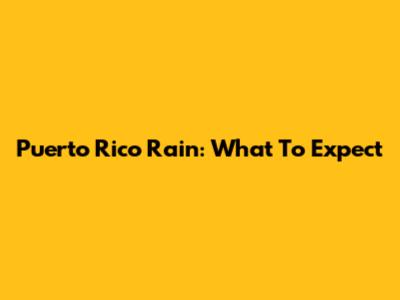 Puerto Rico Rain: What To Expect