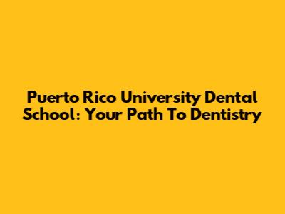 Puerto Rico University Dental School: Your Path To Dentistry