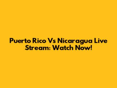 Puerto Rico Vs Nicaragua Live Stream: Watch Now!