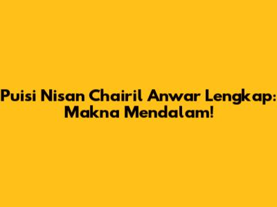 Puisi Nisan Chairil Anwar Lengkap: Makna Mendalam!