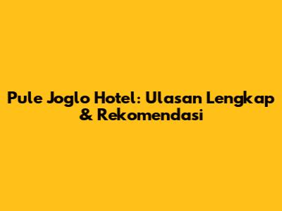 Pule Joglo Hotel: Ulasan Lengkap & Rekomendasi