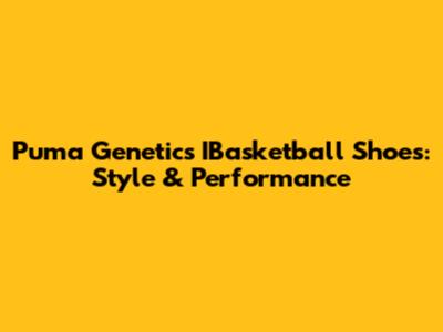 Puma Genetics IBasketball Shoes: Style & Performance