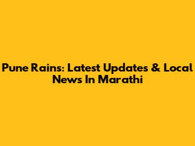 Pune Rains: Latest Updates & Local News In Marathi