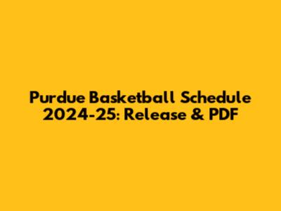 Purdue Basketball Schedule 2024-25: Release & PDF