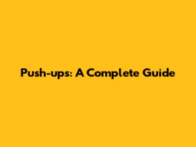 Push-ups: A Complete Guide