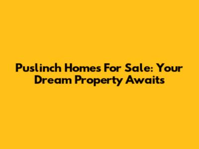 Puslinch Homes For Sale: Your Dream Property Awaits