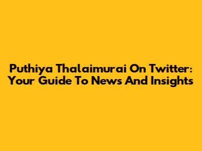Puthiya Thalaimurai On Twitter: Your Guide To News And Insights