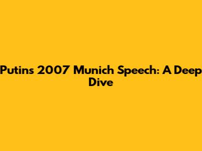 Putin's 2007 Munich Speech: A Deep Dive