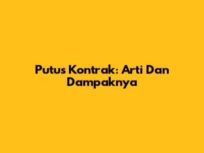 Putus Kontrak: Arti Dan Dampaknya