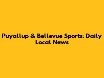 Puyallup & Bellevue Sports: Daily Local News