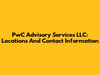 PwC Advisory Services LLC: Locations And Contact Information