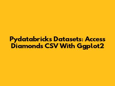 Pydatabricks Datasets: Access Diamonds CSV With Ggplot2