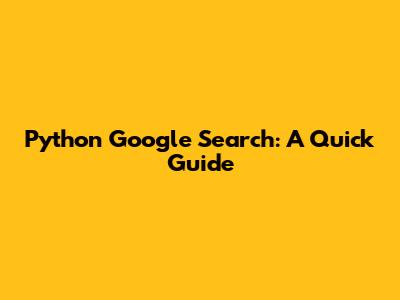 Python Google Search: A Quick Guide