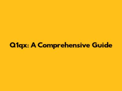 Q1qx: A Comprehensive Guide