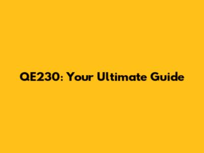 QE230: Your Ultimate Guide