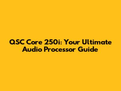 QSC Core 250i: Your Ultimate Audio Processor Guide