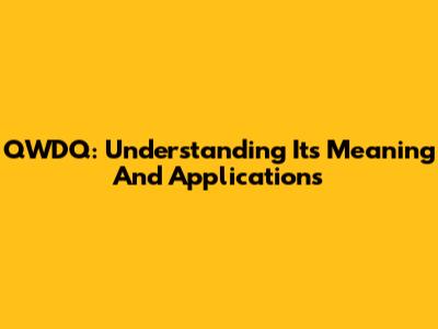 QWDQ: Understanding Its Meaning And Applications