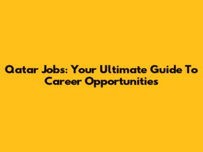 Qatar Jobs: Your Ultimate Guide To Career Opportunities