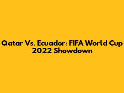 Qatar Vs. Ecuador: FIFA World Cup 2022 Showdown