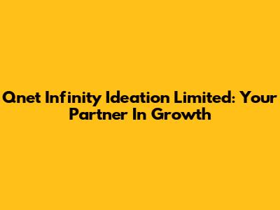 Qnet Infinity Ideation Limited: Your Partner In Growth